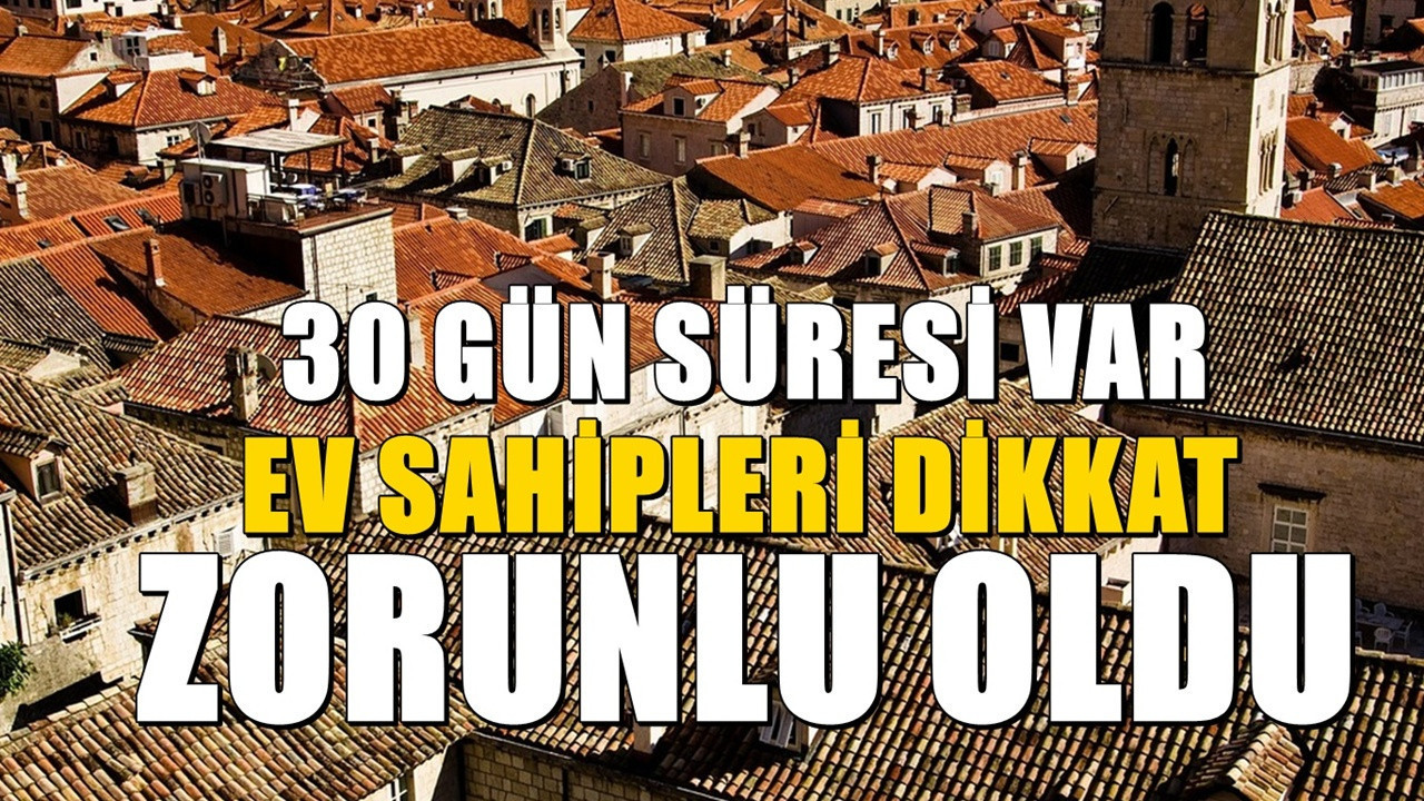 81 ildeki ev sahipleri için artık zorunlu oldu: 30 gün süresi var