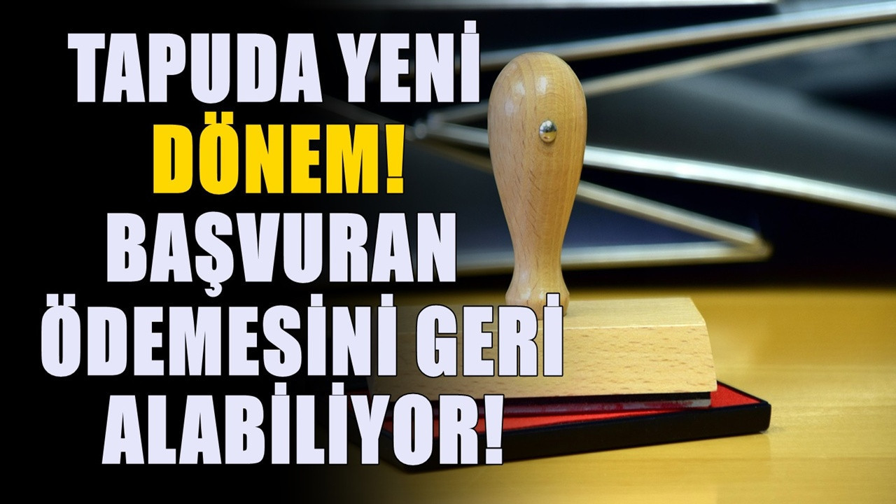 Tapuda yeni dönem! 81 ildeki herkes o ödemeyi geri alabilecek