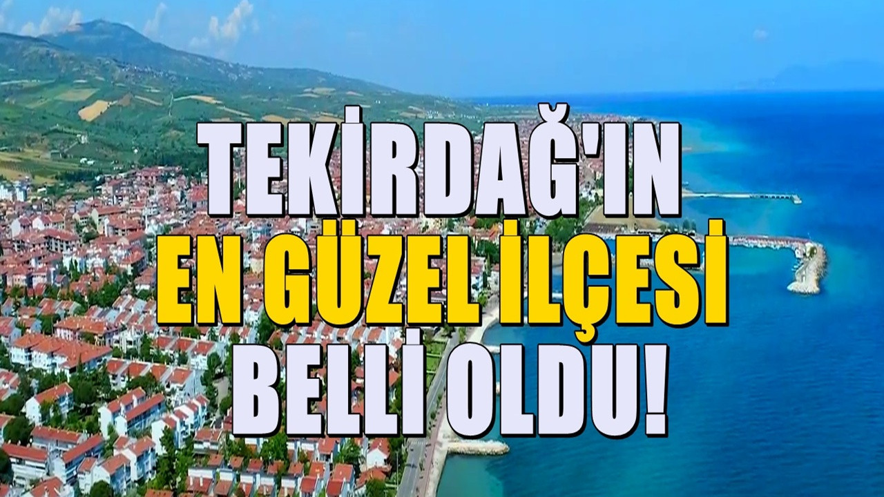 Tekirdağ'ın en güzel ilçesi belli oldu - Bu ilçeden kimse ayrılmak istemiyor
