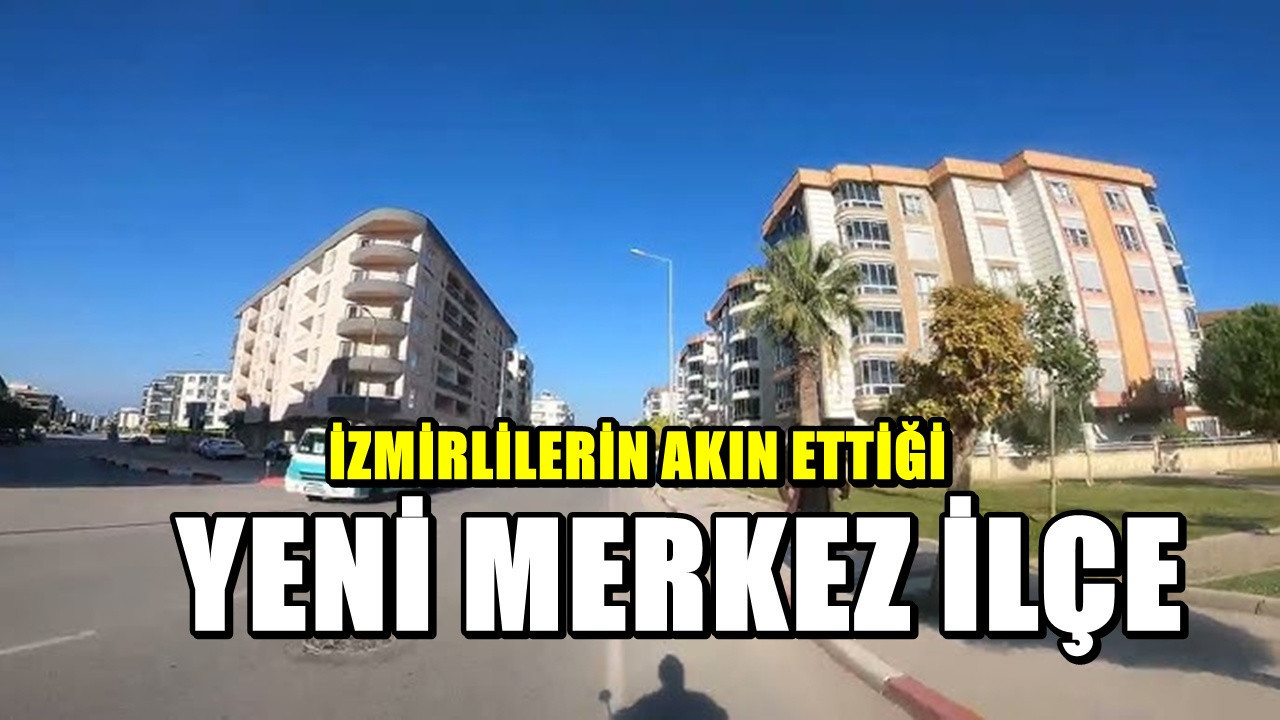İzmir'de yatırımcıların yeni adresi olan ilçe. Herkes arsa ve ev alıyor
