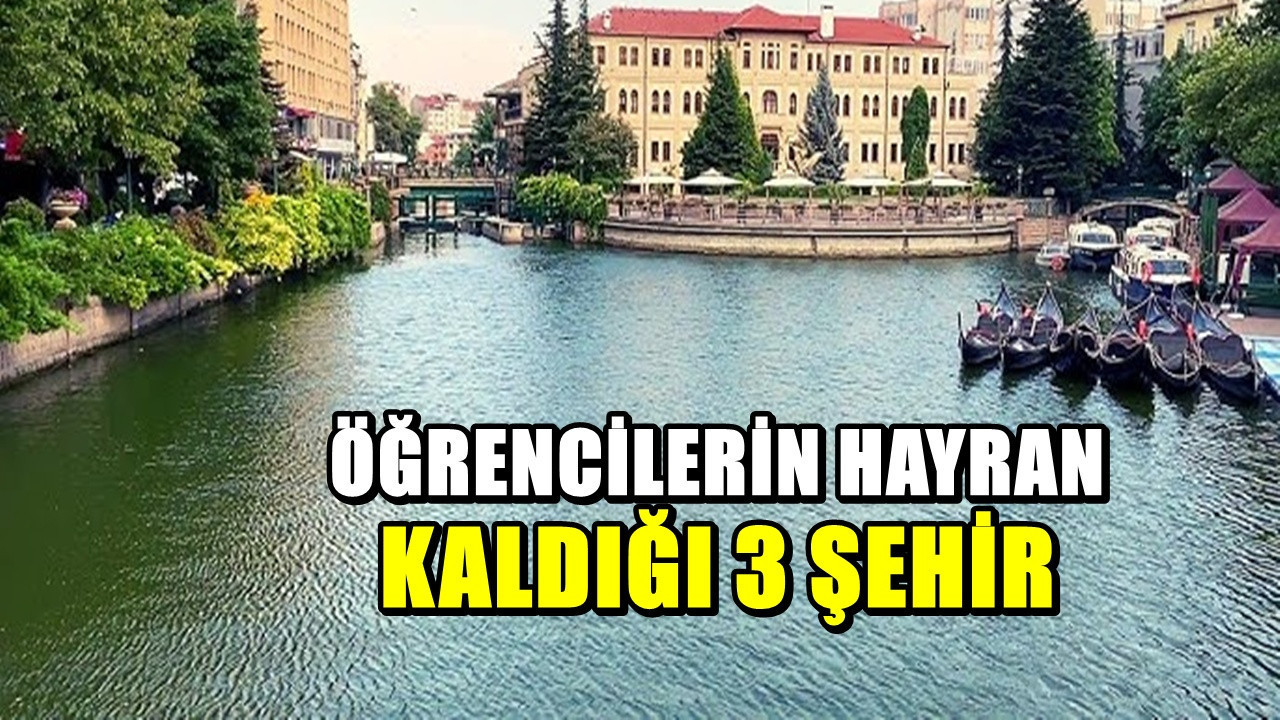 Öğrencilerin çok sevdiği şehirler! Bu 3 şehirde rahat ediyorlar