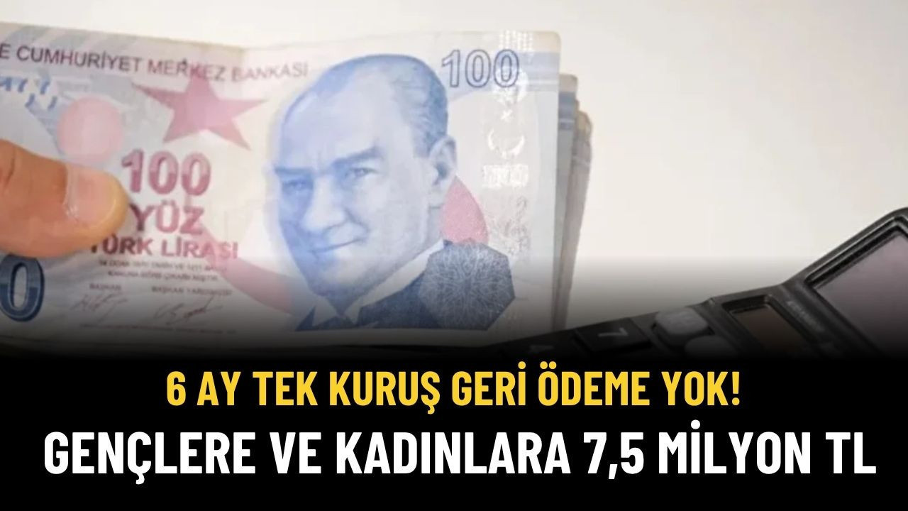 6 Ay Geri Ödeme Yok! Genç ve Kadın Girişimciye Sıfır Faizli 7,5 Milyon TL
