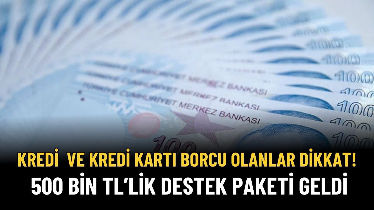 Kredi Kartı ve Taksit Borcu Olanlar Dikkat! 500.000 TL'lik Yeni Paket