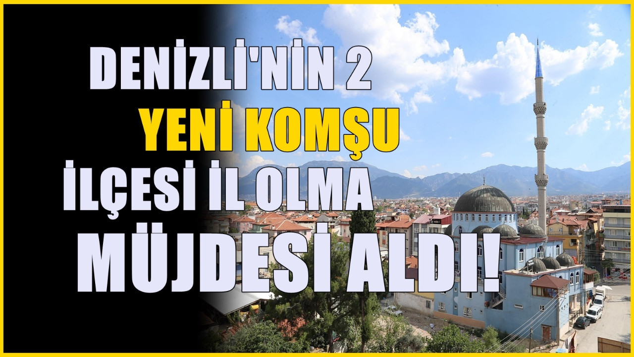 Denizli'ye 2 yeni komşu il! Haritada değişiklik yaşanabilir