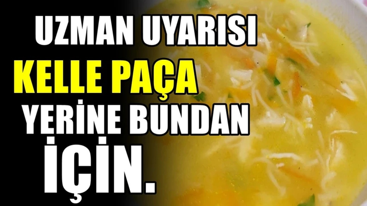 Uzmanlardan öneri ! Kelle paça yerine bunu iç