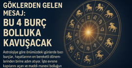 Göklerden Gelen Mesaj: Bu 4 Burç Bolluğa Kavuşacak