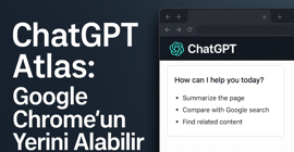 ChatGPT Atlas: OpenAI, Google Chrome’un Yerine Geçecek Yeni Tarayıcısını Tanıttı!