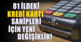 81 ildeki kredi kartı sahiplerini ilgilendiriyor! Sistem değişti