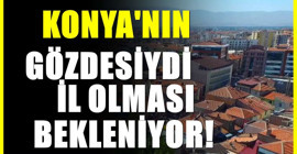 Konya'nın en önemli ilçesiydi! İl olma şartlarını karşılıyor