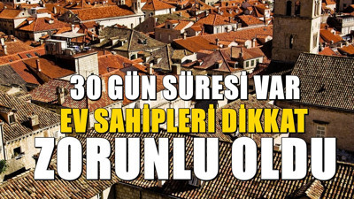 81 ildeki ev sahipleri için artık zorunlu oldu: 30 gün süresi var
