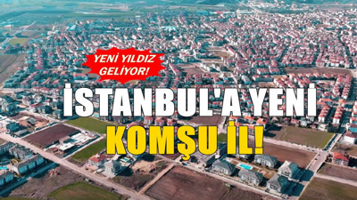 İstanbul'a yeni komşu il! Bölgenin yıldızı olabileceği söyleniyor