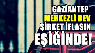 Gaziantep'in ünlü firması iflas etti... Sektörün öncüleri arasındaydı