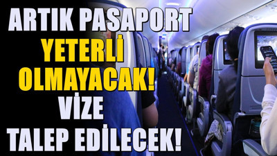 Resmi Gazete'de yayınlandı! Artık sadece pasaport yeterli olmayacak, vize istenecek