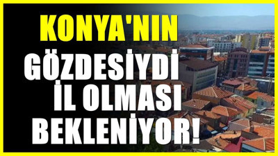 Konya'nın en önemli ilçesiydi! İl olma şartlarını karşılıyor