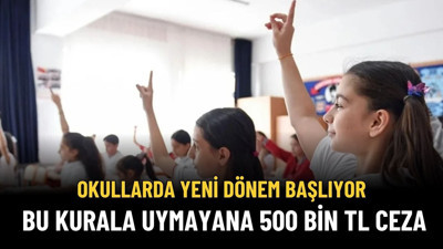 Okullarda Yeni Dönem Başlıyor! Bu Kurala Uymayana 500 Bin TL Ceza Kesilecek