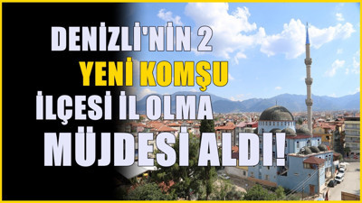 Denizli'ye 2 yeni komşu il! Haritada değişiklik yaşanabilir