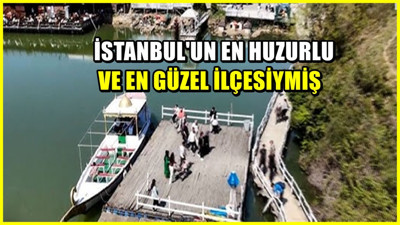 İstanbul'un rahat ilçesiymiş : Herkes doğasına hayran kalıyor