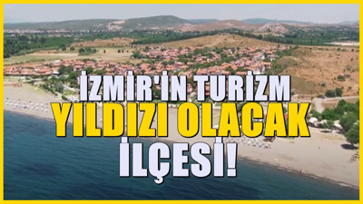 İzmir'de turizmin yeni yıldızı olacak ilçe: Son dönemde ilgi çok büyüdü