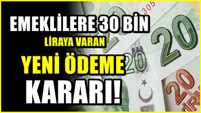 Emeklilere 30 bin TL'ye varan ödeme! Rakamlar yeniden belirlendi