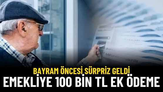 Bayram Öncesi Emekliye 100 Bin TL Ek Ödeme Onaylandı