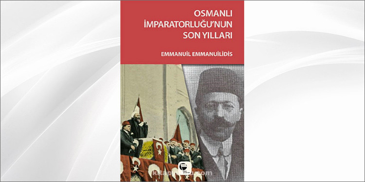 Osmanlı İmparatorluğu'nun Son Yılları - Emmanuil Emmanuilidis | kitapyurdu.com