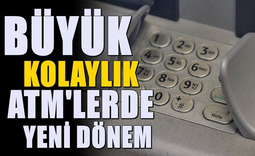 81 ildeki ATM'lerde yeni dönem! Herkes yararlanabilecek