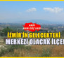 Görülmemiş göç akını! 10 yıla İzmir'in yeni merkezi olacak ilçe