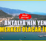 Antalya'nın yeni merkezi olacak ilçe! Arsaları ve daireleri kapış kapış satılıyor...