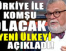 Türkiye, o ülke ile komşu olacak! Celal Şengör'den kritik açıklama