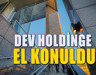 Bir Dev holdingin daha yönetimi devlete geçti: Kayyum atandı