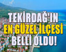 Tekirdağ'ın en güzel ilçesi belli oldu - Bu ilçeden kimse ayrılmak istemiyor