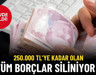 250.000 TL'ye Kadar Olan Borçlar Tek Kalemde Siliniyor
