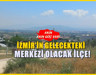 Görülmemiş göç akını! 10 yıla İzmir'in yeni merkezi olacak ilçe