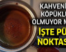 Türk Kahvesini Yıllarca Yanlış Yapmışız! Kahveyi Pişirmeden Hemen Önce Bunu Yapın