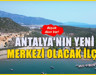 Antalya'nın yeni merkezi olacak ilçe! Arsaları ve daireleri kapış kapış satılıyor...